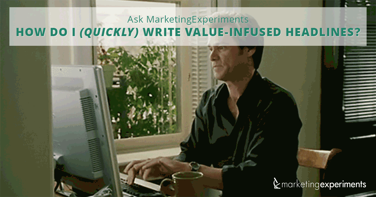 Ask MarketingExperiments: How do I (quickly) write value-infused headlines?