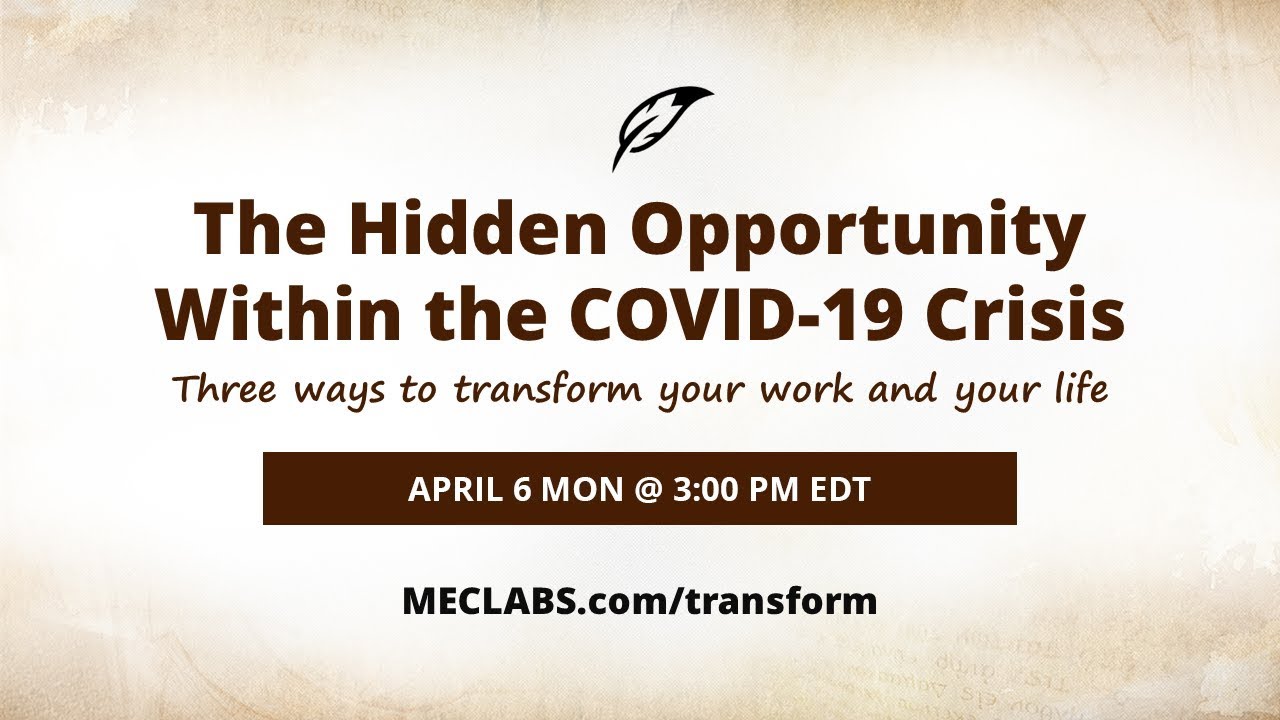 The Hidden Opportunity Within the COVID-19 Crisis: Three ways to transform your work and your life