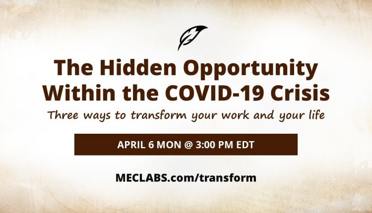 The Hidden Opportunity Within the COVID-19 Crisis: Three ways to transform your work and your life